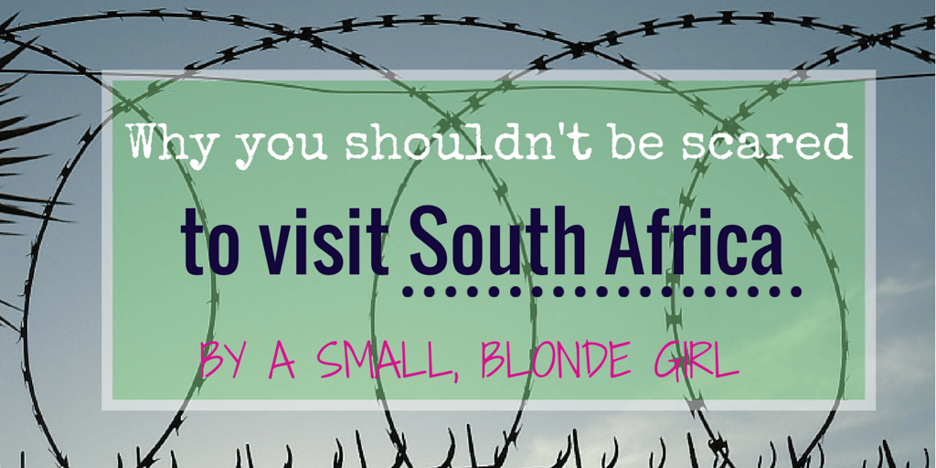 Why you shouldn’t be scared to visit South Africa – by a small, blonde girl