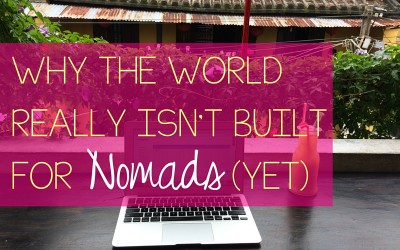 Why The World Isn’t Really Built for Nomads (Yet!)